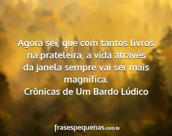 Crônicas de Um Bardo Lúdico - Agora sei, que com tantos livros na prateleira, a...