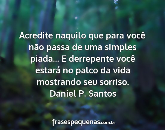 Daniel P. Santos - Acredite naquilo que para você não passa de uma...
