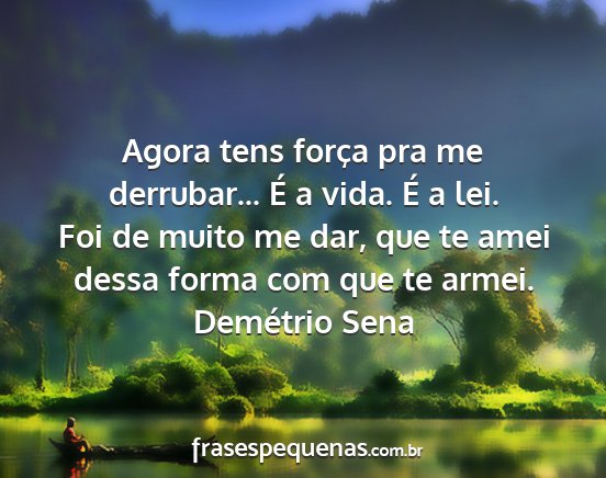 Demétrio Sena - Agora tens força pra me derrubar... É a vida....