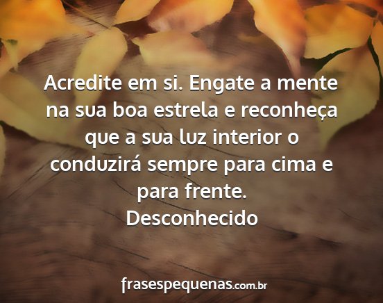 Desconhecido - Acredite em si. Engate a mente na sua boa estrela...