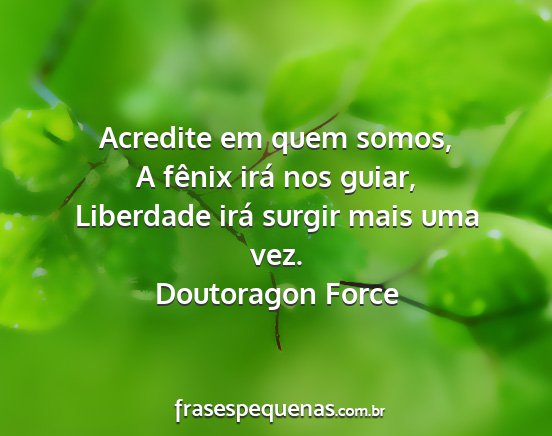 Doutoragon Force - Acredite em quem somos, A fênix irá nos guiar,...