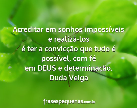 Duda Veiga - Acreditar em sonhos impossíveis e realizá-los...