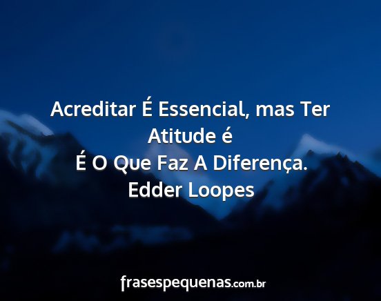 Edder Loopes - Acreditar É Essencial, mas Ter Atitude é É O...