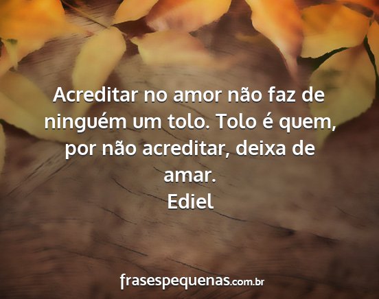 Ediel - Acreditar no amor não faz de ninguém um tolo....