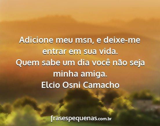 Elcio Osni Camacho - Adicione meu msn, e deixe-me entrar em sua vida....