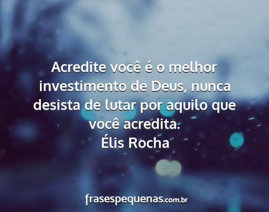 Élis Rocha - Acredite você é o melhor investimento de Deus,...