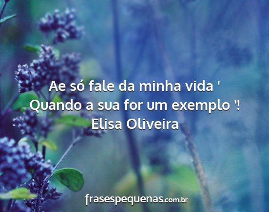 Elisa Oliveira - Ae só fale da minha vida ' Quando a sua for um...