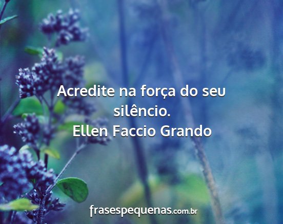 Ellen Faccio Grando - Acredite na força do seu silêncio....