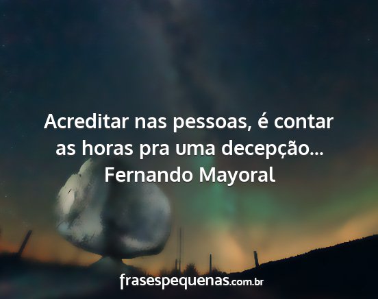 Fernando Mayoral - Acreditar nas pessoas, é contar as horas pra uma...