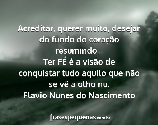 Flavio Nunes do Nascimento - Acreditar, querer muito, desejar do fundo do...