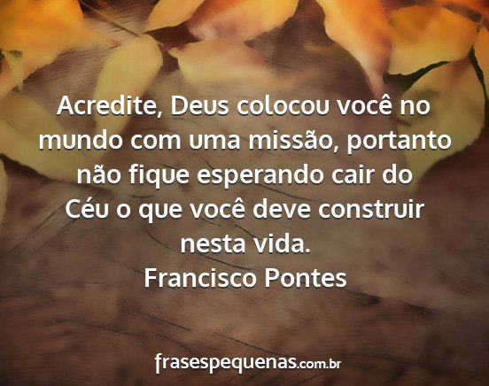 Francisco Pontes - Acredite, Deus colocou você no mundo com uma...