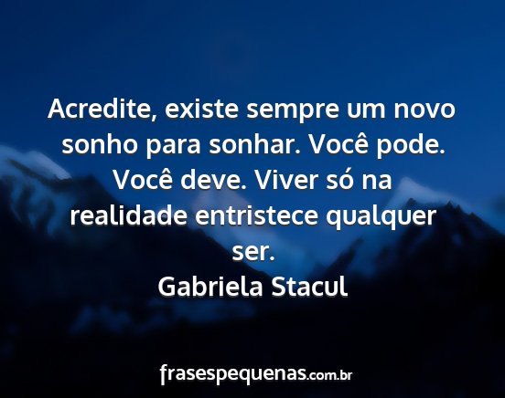 Gabriela Stacul - Acredite, existe sempre um novo sonho para...