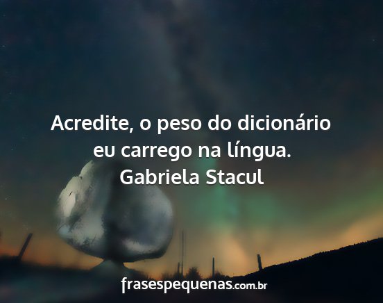 Gabriela Stacul - Acredite, o peso do dicionário eu carrego na...