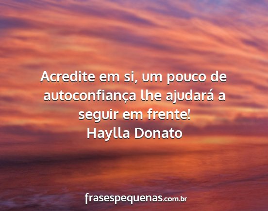 Haylla Donato - Acredite em si, um pouco de autoconfiança lhe...