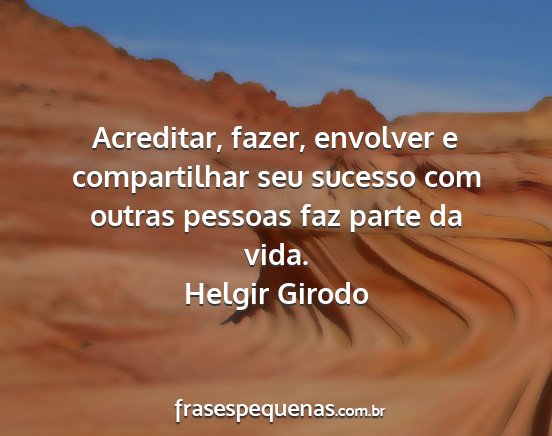 Helgir Girodo - Acreditar, fazer, envolver e compartilhar seu...