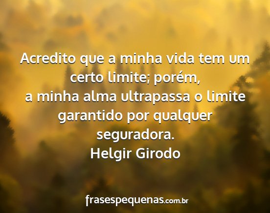 Helgir Girodo - Acredito que a minha vida tem um certo limite;...