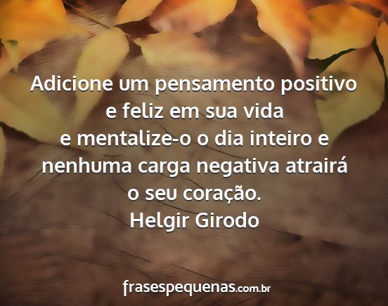 Helgir Girodo - Adicione um pensamento positivo e feliz em sua...
