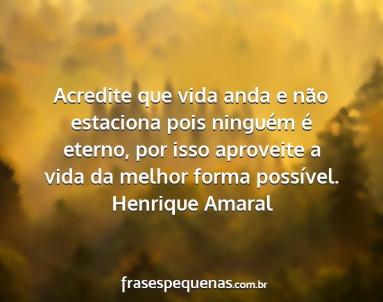 Henrique Amaral - Acredite que vida anda e não estaciona pois...