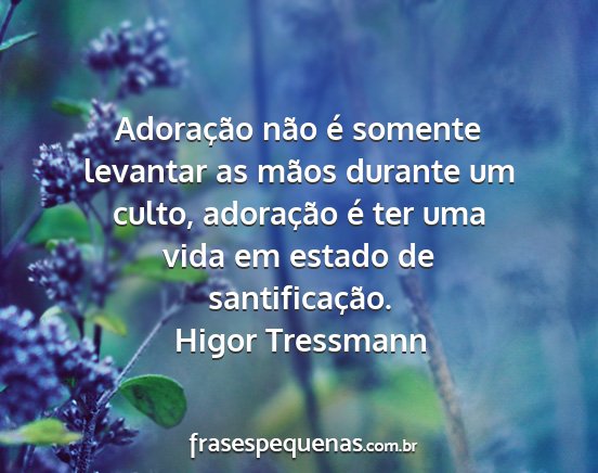 Higor Tressmann - Adoração não é somente levantar as mãos...