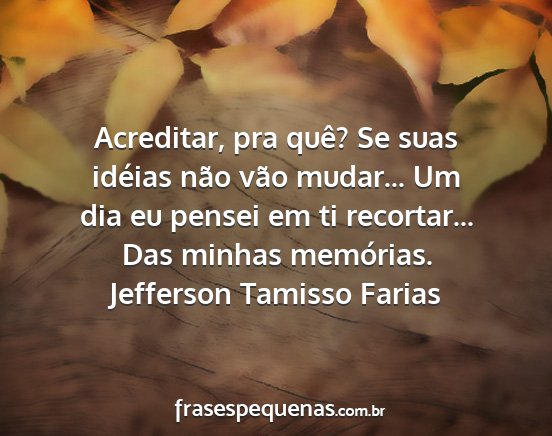 Jefferson Tamisso Farias - Acreditar, pra quê? Se suas idéias não vão...