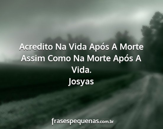 Josyas - Acredito Na Vida Após A Morte Assim Como Na...