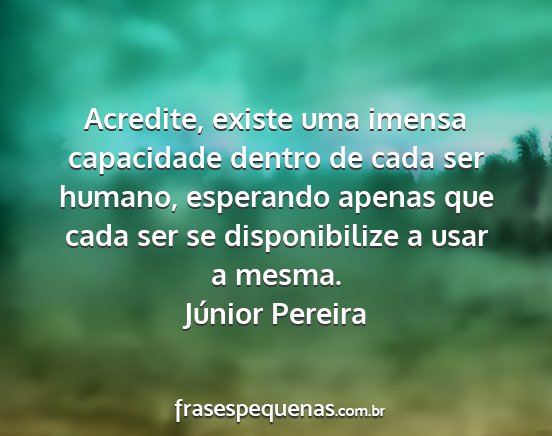Júnior Pereira - Acredite, existe uma imensa capacidade dentro de...