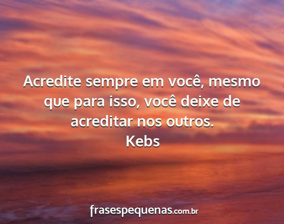 Kebs - Acredite sempre em você, mesmo que para isso,...