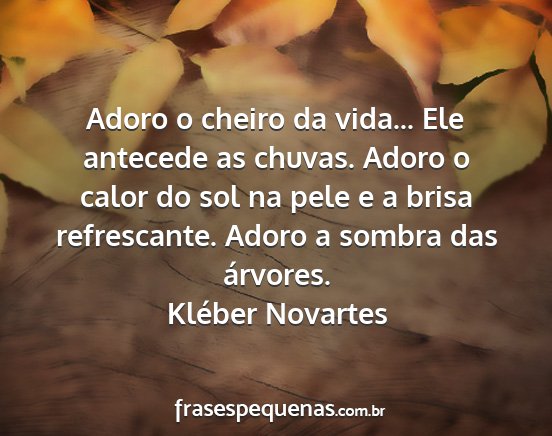 Kléber Novartes - Adoro o cheiro da vida... Ele antecede as chuvas....