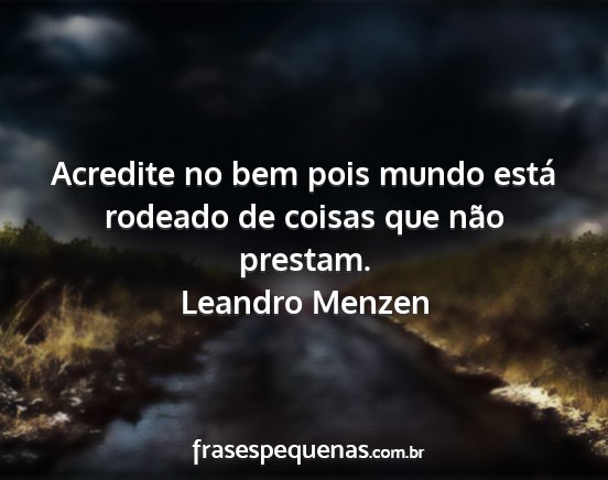 Leandro Menzen - Acredite no bem pois mundo está rodeado de...