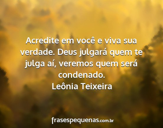 Leônia Teixeira - Acredite em você e viva sua verdade. Deus...