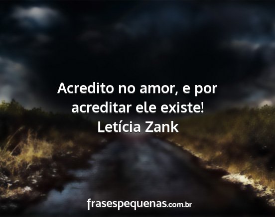 Letícia Zank - Acredito no amor, e por acreditar ele existe!...