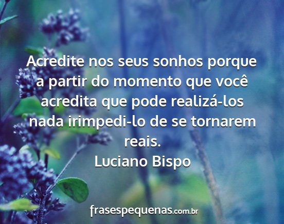Luciano Bispo - Acredite nos seus sonhos porque a partir do...