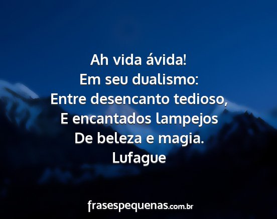 Lufague - Ah vida ávida! Em seu dualismo: Entre desencanto...