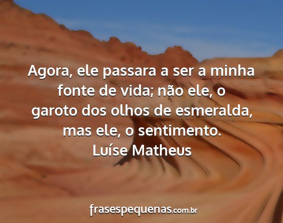 Luíse Matheus - Agora, ele passara a ser a minha fonte de vida;...