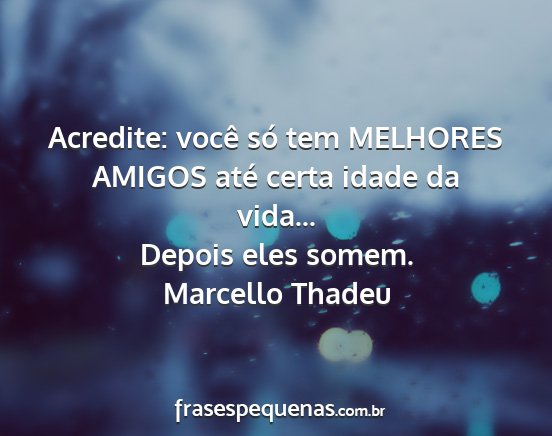 Marcello Thadeu - Acredite: você só tem MELHORES AMIGOS até...