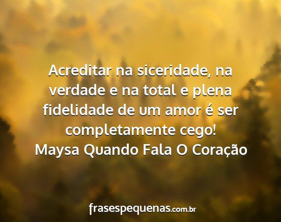 Maysa Quando Fala O Coração - Acreditar na siceridade, na verdade e na total e...