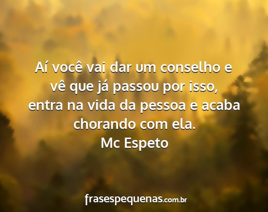 Mc Espeto - Aí você vai dar um conselho e vê que já...