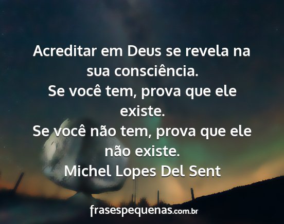 Michel Lopes Del Sent - Acreditar em Deus se revela na sua consciência....