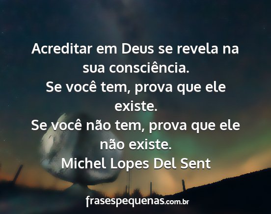 Michel Lopes Del Sent - Acreditar em Deus se revela na sua consciência....