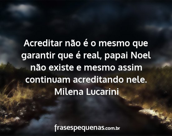 Milena Lucarini - Acreditar não é o mesmo que garantir que é...