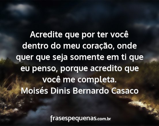 Moisés Dinis Bernardo Casaco - Acredite que por ter você dentro do meu...