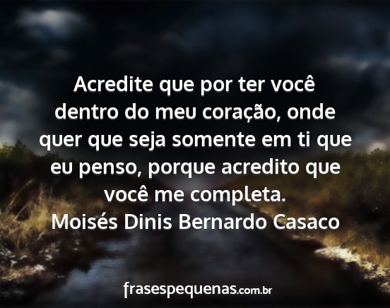 Moisés Dinis Bernardo Casaco - Acredite que por ter você dentro do meu...