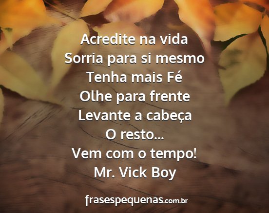 Mr. Vick Boy - Acredite na vida Sorria para si mesmo Tenha mais...