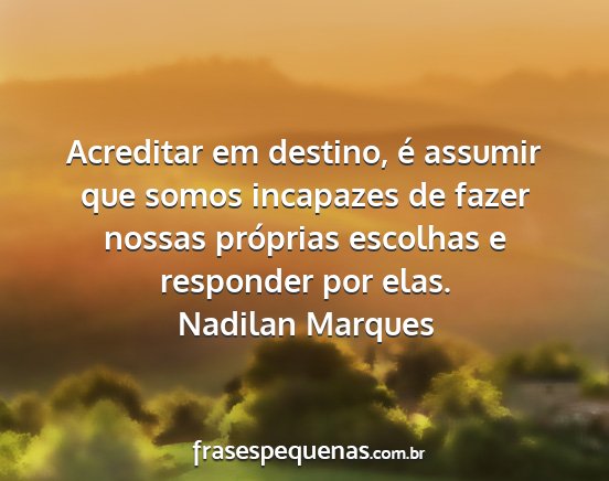 Nadilan Marques - Acreditar em destino, é assumir que somos...