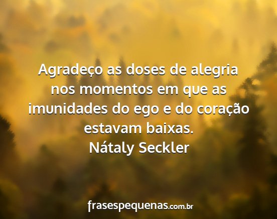 Nátaly Seckler - Agradeço as doses de alegria nos momentos em que...