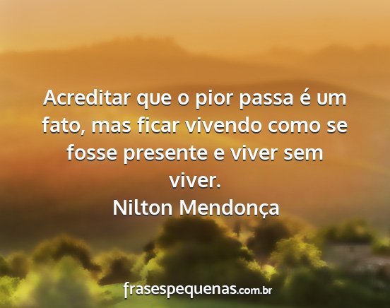 Nilton Mendonça - Acreditar que o pior passa é um fato, mas ficar...