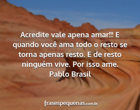 Pablo Brasil - Acredite vale apena amar!!! E quando você ama...