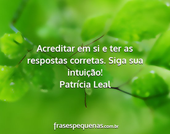 Patrícia Leal - Acreditar em si e ter as respostas corretas. Siga...