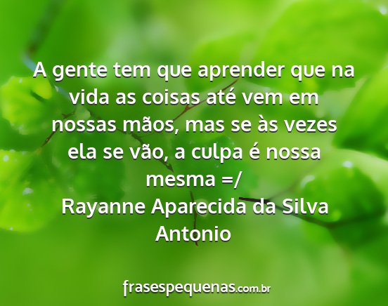 Rayanne Aparecida da Silva Antonio - A gente tem que aprender que na vida as coisas...