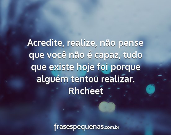 Rhcheet - Acredite, realize, não pense que você não é...